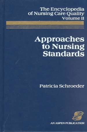 Approaches to Nursing Standards, the Encyclopedia of Nursing Care Quality, Volume 2 de Patricia Schroeder