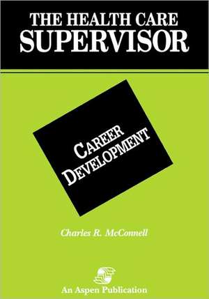 Health Care Supervisor: Career Development de C. R. McConnell