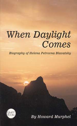 When Daylight Comes: Biography of Helena Petrovna Blavatsky de Howard Murphet