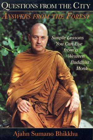 Questions from the City, Answers from the Forest: Simple Wisdom You Can Use from a Western Buddhist Monk de Ajahn Sumano Bhikkhu