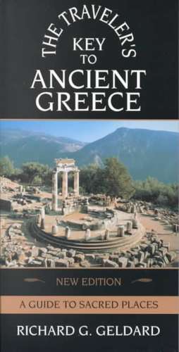 The Traveler's Key to Ancient Greece: A Guide to Sacred Places de Richard G. Geldard