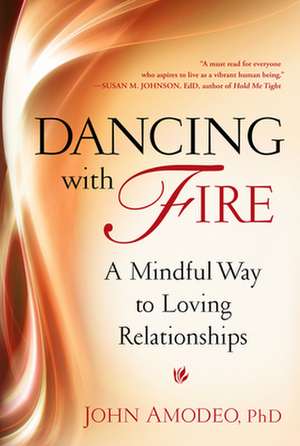 Dancing with Fire: A Mindful Way to Loving Relationships de John Amodeo