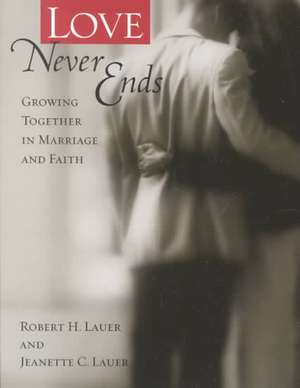 Love Never Ends: Growing Together in Marriage and Faith de Robert H. Lauer