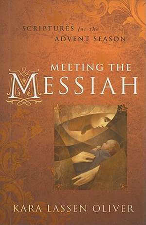 Meeting the Messiah: Scriptures for the Advent Season de Kara Lassen Oliver