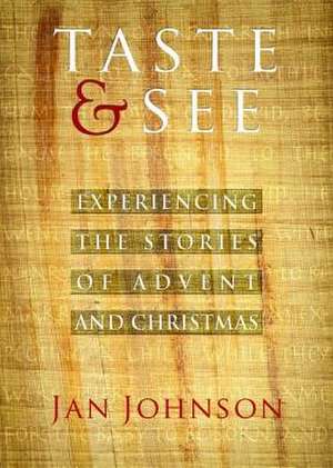 Taste & See: Experiencing the Stories of Advent and Christmas de Jan Johnson