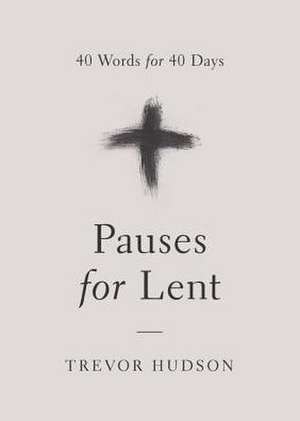 Pauses for Lent: 40 Words for 40 Days de Trevor Hudson