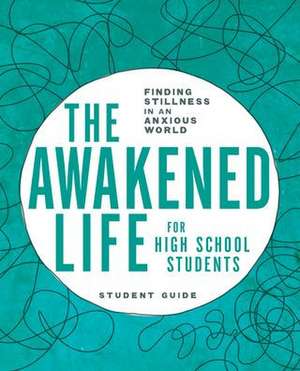 The Awakened Life for High School Students: Student Guide: Finding Stillness in an Anxious World de Sarah E. Bollinger