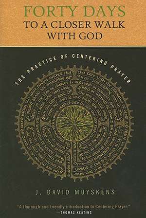 Forty Days to a Closer Walk with God: The Practice of Centering Prayer de J. David Muyskens