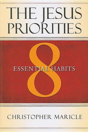 The Jesus Priorities: 8 Essential Habits de Christopher Maricle