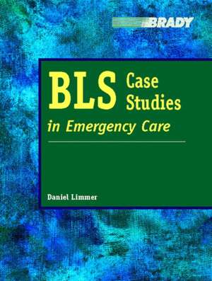 BLS Case Studies in Emergency Care de Daniel Limmer