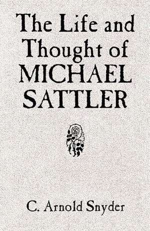 The Life and Thought of Michael Sattler de C. Arnold Snyder