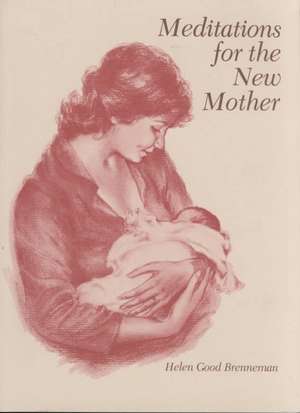 Meditations for the New Mother de Helen Good Brenneman