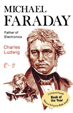 Michael Faraday, Father of Electronics de Charles Ludwig