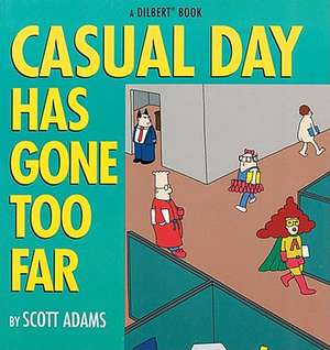 Casual Day Has Gone Too Far: A Dilbert Book de Scott Adams