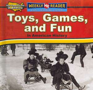 Toys, Games, and Fun in American History de Dana Meachen Rau