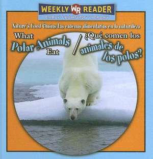 What Polar Animals Eat/Que Comen Los Animales de Los Polos? de Joanne Mattern