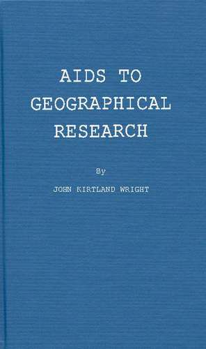 AIDS to Geographical Research: Bibliographies, Periodicals, Atlases, Gazetteers, and Other Reference Books de John Kirtland Wright