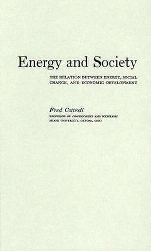 Energy and Society: The Relation Between Energy, Social Change, and Economic Development de Fred Cottrell