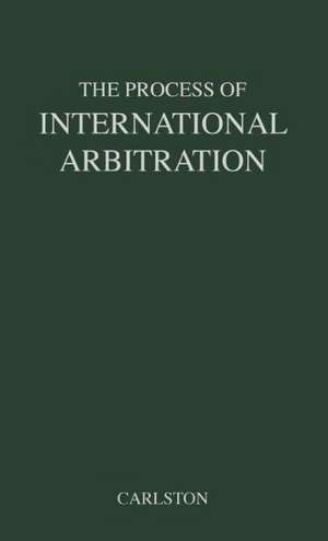 The Process of International Arbitration de Kenneth Smith Carlston