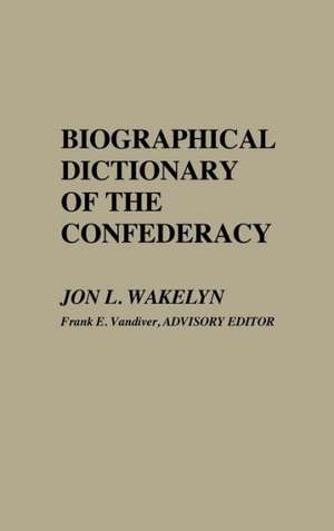 Biographical Dictionary of the Confederacy de Jon L. Wakelyn