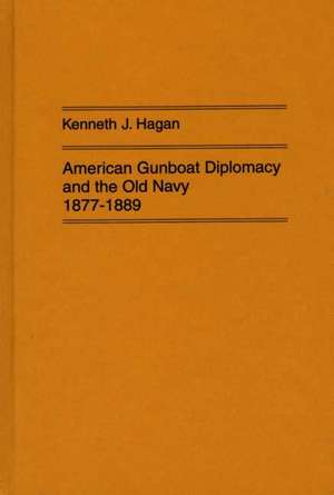 American Gunboat Diplomacy and the Old Navy, 1877-1889. de Kenneth J. Hagan