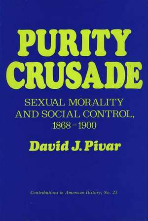 Purity Crusade: Sexual Morality and Social Control, 1868-1900 de David J. Pivar