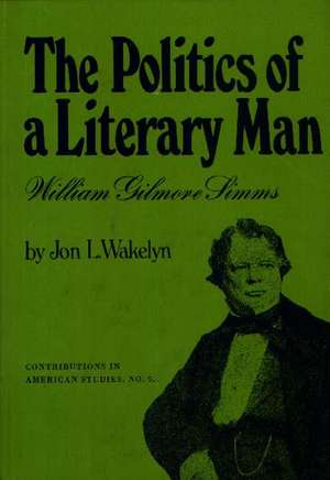 The Politics of a Literary Man: William Gilmore SIMMs de Jon L. Wakelyn