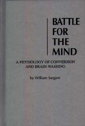 Battle for the Mind: A Physiology of Conversion and Brainwashing de William Sargent