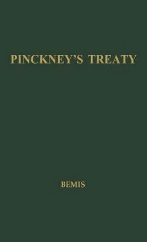 Pinckney's Treaty: America's Advantage from Europe's Distress, 1783-1800 de Samuel Flagg Bemis