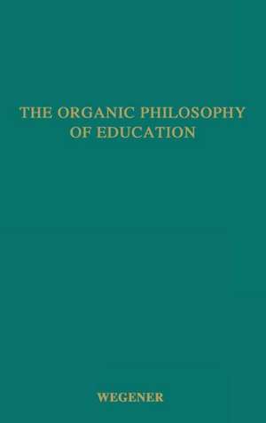 The Organic Philosophy of Education. de Frank Corliss Wegener