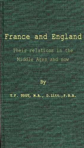 France and England: Their Relations in the Middle Ages and Now de Thomas Frederick Tout