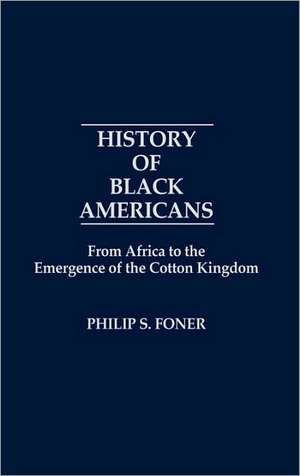 History of Black Americans: From Africa to the Emergence of the Cotton Kingdom de Philip S. Foner