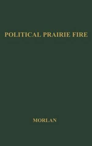 Political Prairie Fire: The Nonpartisan League, 1915-1922 de Robert Loren Morlan