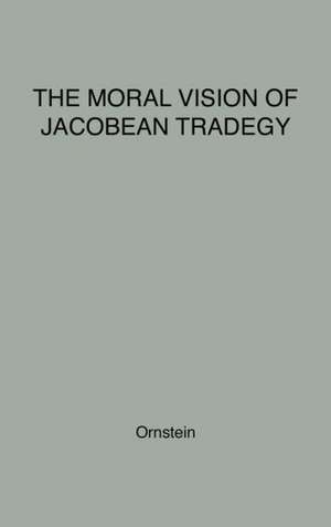 The Moral Vision of Jacobean Tragedy. de Robert E. Ornstein