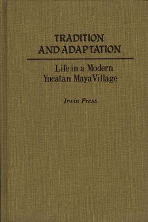 Tradition and Adaptation: Life in a Modern Yucatan Maya Village de Irwin Press