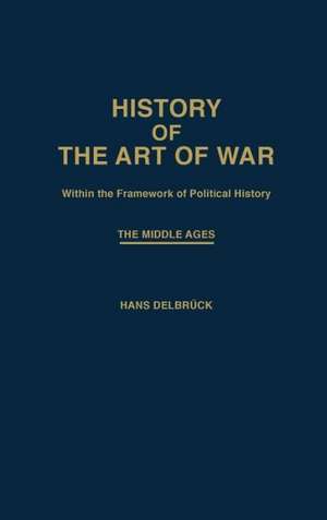 History of the Art of War Within the Framework of Political History: The Middle Ages. de Hans Delbruck