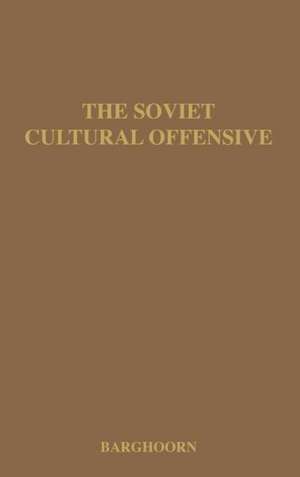 The Soviet Cultural Offensive: The Role of Cultural Diplomacy in Soviet Foreign Policy de Frederick Charles Barghoorn