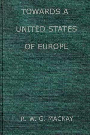 Towards a United States of Europe: An Analysis of Britain's Role in European Union de R. W. G. MacKay