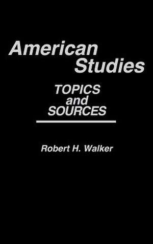 American Studies: Topics and Sources de Robert H. Walker