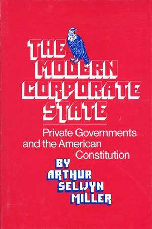 The Modern Corporate State: Private Governments and the American Constitution de Arthur S. Miller