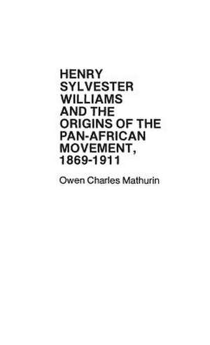 Henry Sylvester Williams and the Origins of the Pan-African Movement, 1869-1911. de Henry Sylvester Williams