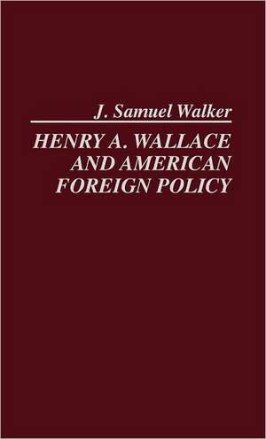 Henry A. Wallace and American Foreign Policy. de J. Samuel Walker