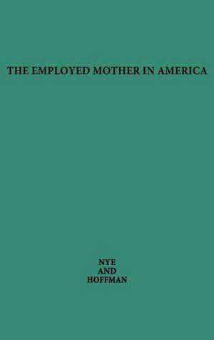 The Employed Mother in America. de Francis Ivan Nye