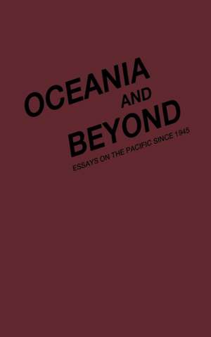 Oceania and Beyond: Essays on the Pacific Since 1945 de Frank P. King