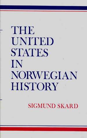 The United States in Norwegian History. de Sigmund Skard