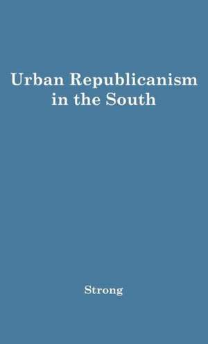 Urban Republicanism in the South. de Donald Stuart Strong