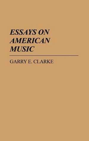 Essays on American Music de Garry E. Clarke