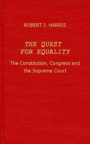 The Quest for Equality: The Constitution, Congress, and the Supreme Court de Robert Jennings Harris