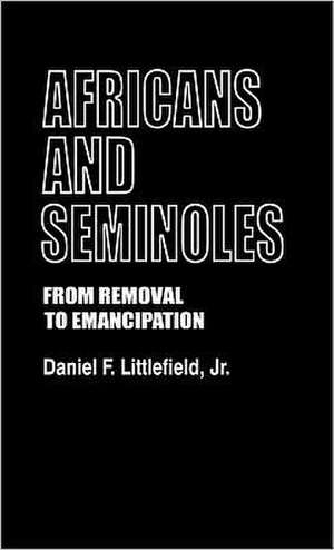 Africans and Seminoles: From Removal to Emancipation de Jr. Littlefield, Daniel F.