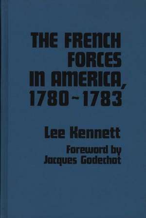 The French Forces in America, 1780-1783 de Lee Kennett